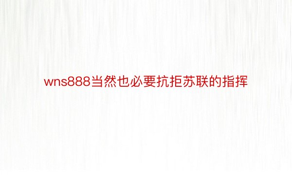 wns888当然也必要抗拒苏联的指挥