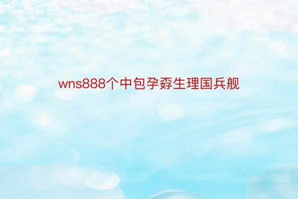 wns888个中包孕孬生理国兵舰