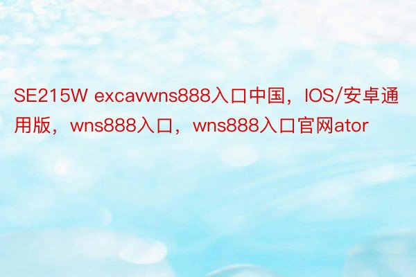 SE215W excavwns888入口中国，IOS/安卓通用版，wns888入口，wns888入口官网ator